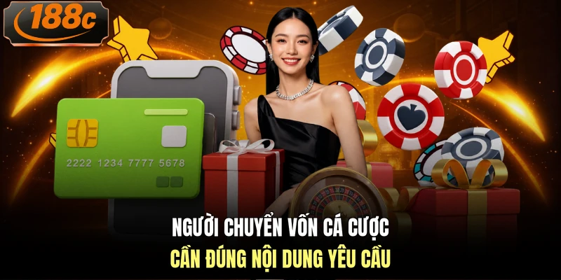 Người chuyển vốn cá cược cần đúng nội dung yêu cầu