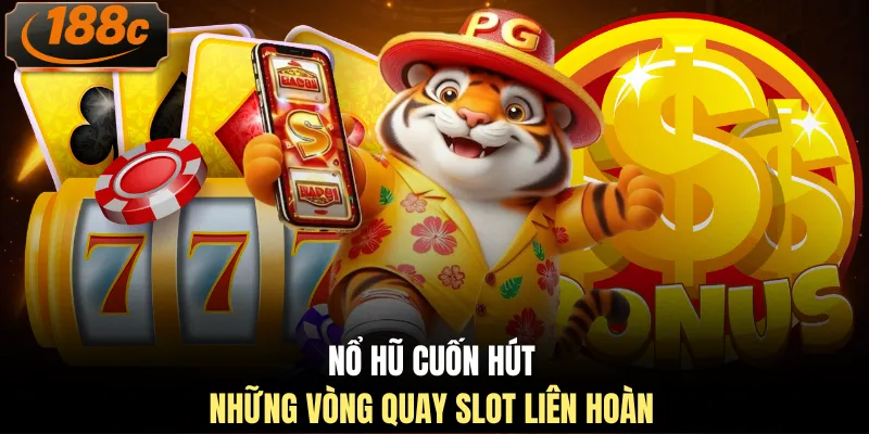 Nổ hũ cuốn hút với những vòng quay slot liên hoàn