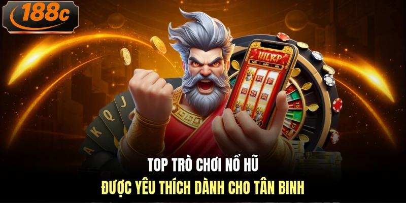 Top trò chơi nổ hũ được yêu thích dành cho tân binh